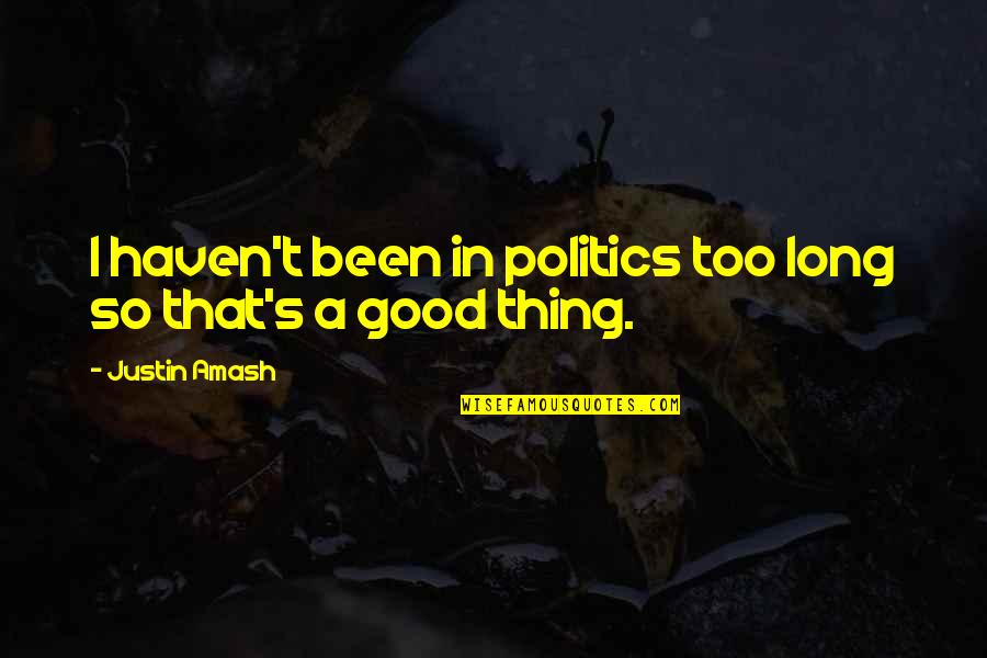 Biologiste Francais Quotes By Justin Amash: I haven't been in politics too long so Biologiste Francais Quotes By Justin Amash: I haven't been in politics too long so