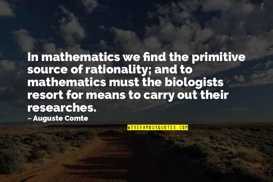 Biologists Quotes By Auguste Comte: In mathematics we find the primitive source of