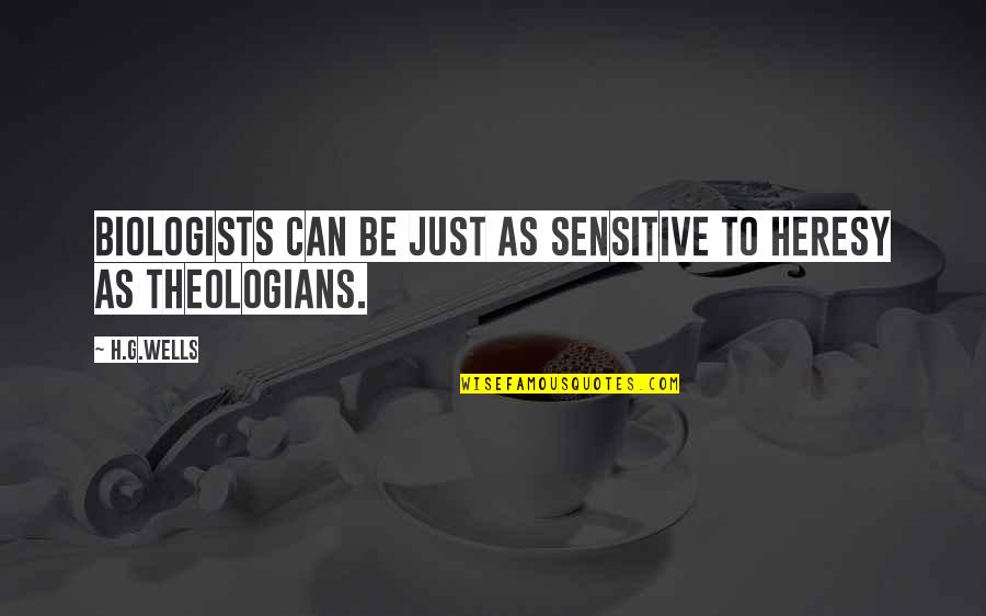 Biologists Quotes By H.G.Wells: Biologists can be just as sensitive to heresy
