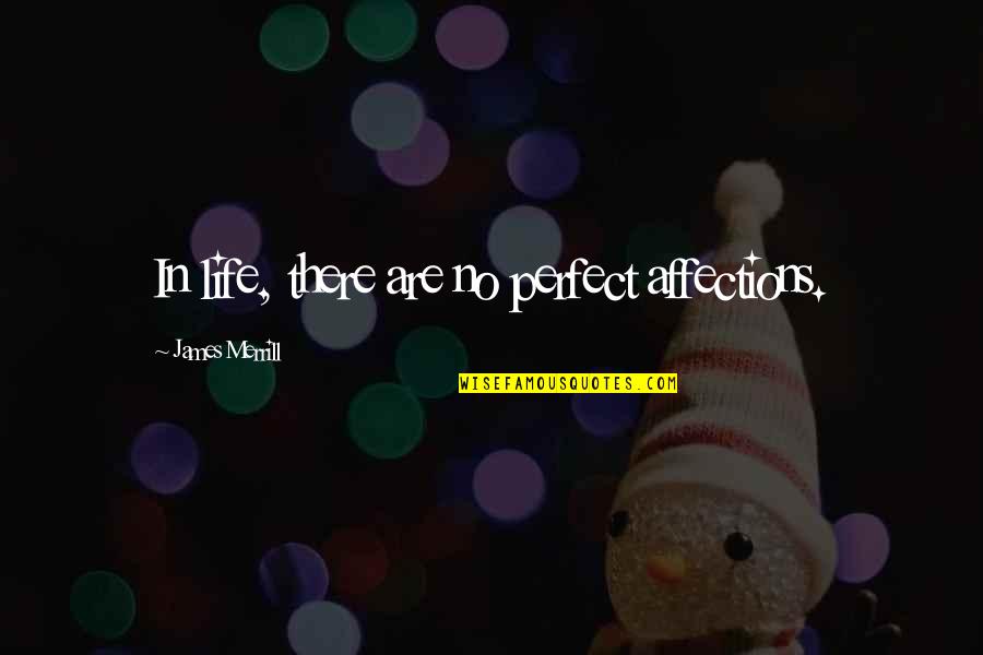 Biologos Dominicanos Quotes By James Merrill: In life, there are no perfect affections.