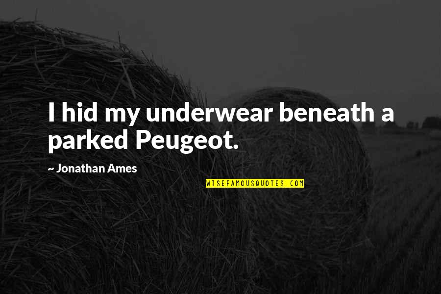 Biology Exam Quotes By Jonathan Ames: I hid my underwear beneath a parked Peugeot.