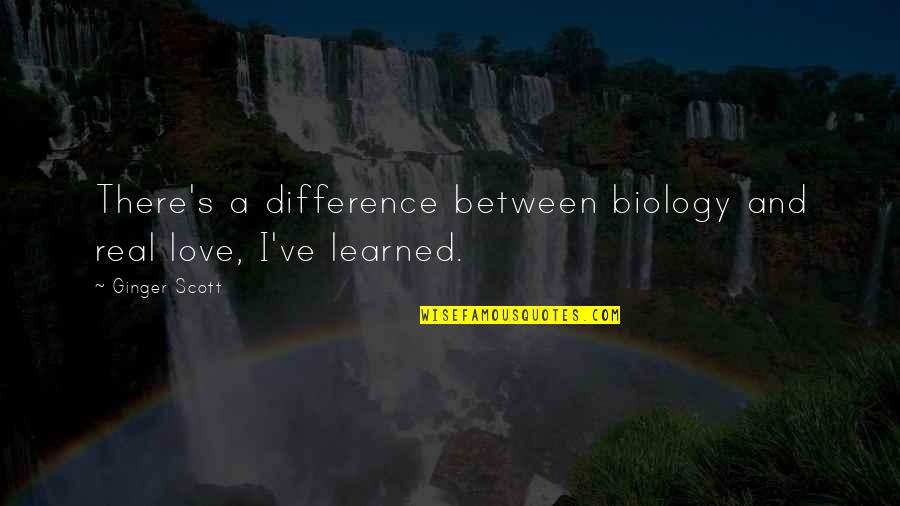 Biology Love Quotes By Ginger Scott: There's a difference between biology and real love,