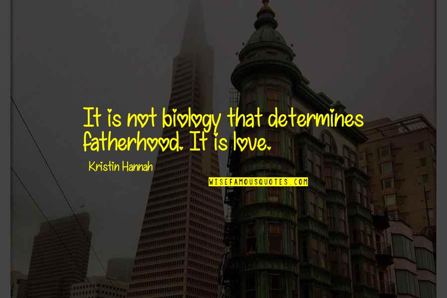 Biology Love Quotes By Kristin Hannah: It is not biology that determines fatherhood. It