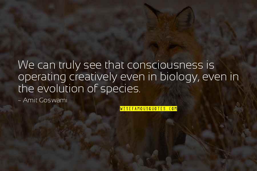 Biology Quotes By Amit Goswami: We can truly see that consciousness is operating