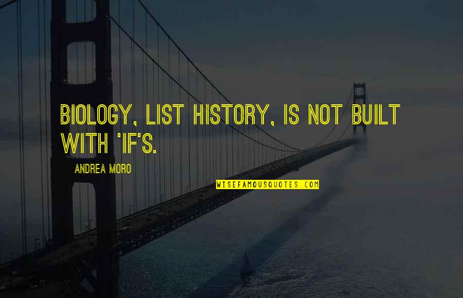 Biology Quotes By Andrea Moro: Biology, list history, is not built with 'if's.