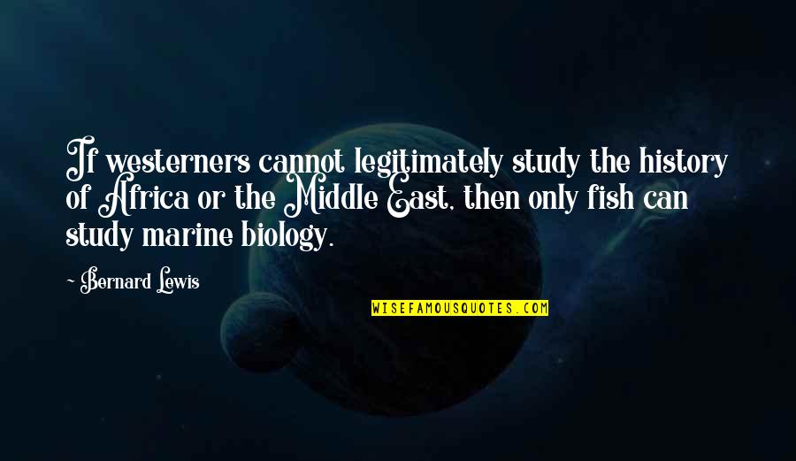 Biology Quotes By Bernard Lewis: If westerners cannot legitimately study the history of