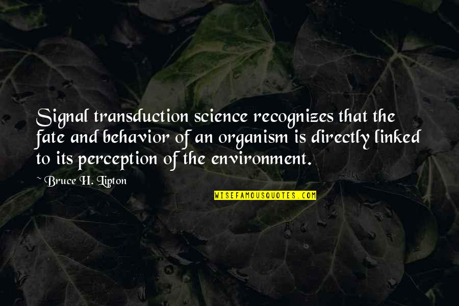 Biology Quotes By Bruce H. Lipton: Signal transduction science recognizes that the fate and