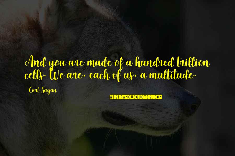 Biology Quotes By Carl Sagan: And you are made of a hundred trillion