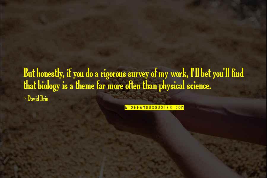Biology Quotes By David Brin: But honestly, if you do a rigorous survey