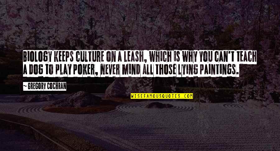 Biology Quotes By Gregory Cochran: Biology keeps culture on a leash, which is