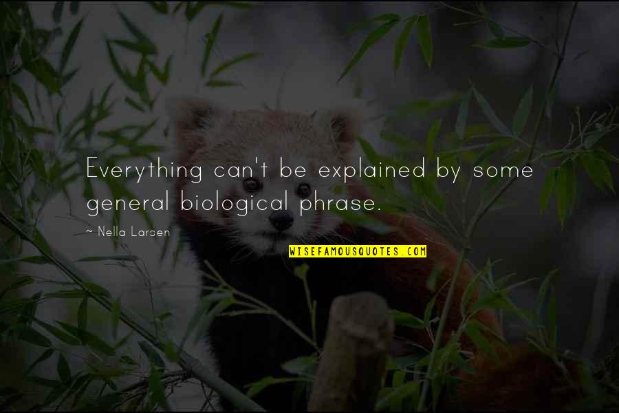 Biology Quotes By Nella Larsen: Everything can't be explained by some general biological
