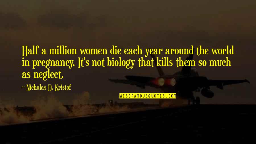 Biology Quotes By Nicholas D. Kristof: Half a million women die each year around