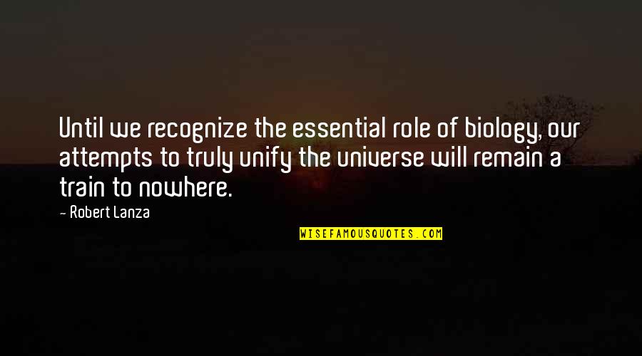 Biology Quotes By Robert Lanza: Until we recognize the essential role of biology,