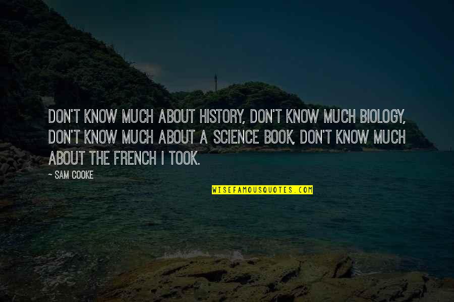 Biology Quotes By Sam Cooke: Don't know much about history, don't know much
