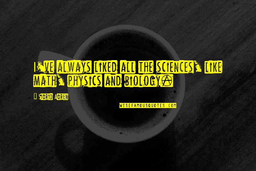 Biology Quotes By Sigrid Agren: I've always liked all the sciences, like math,