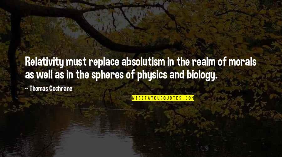 Biology Quotes By Thomas Cochrane: Relativity must replace absolutism in the realm of