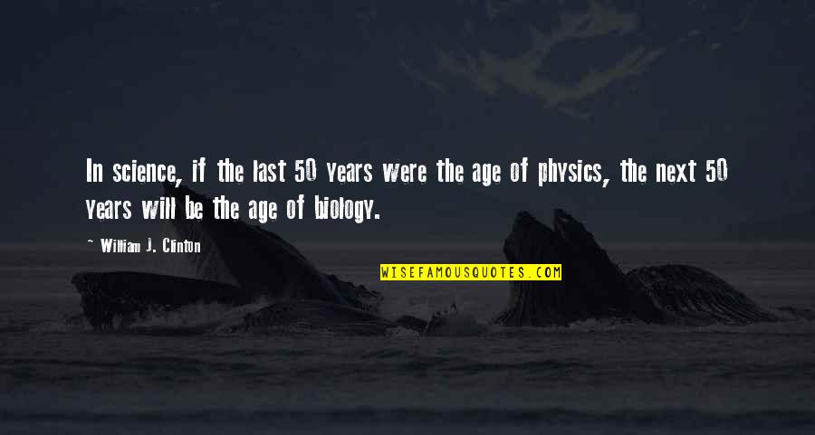 Biology Quotes By William J. Clinton: In science, if the last 50 years were