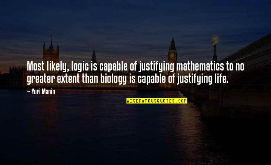 Biology Quotes By Yuri Manin: Most likely, logic is capable of justifying mathematics