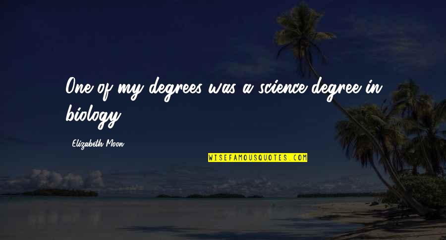 Biology Science Quotes By Elizabeth Moon: One of my degrees was a science degree Biology Science Quotes By Elizabeth Moon: One of my degrees was a science degree
