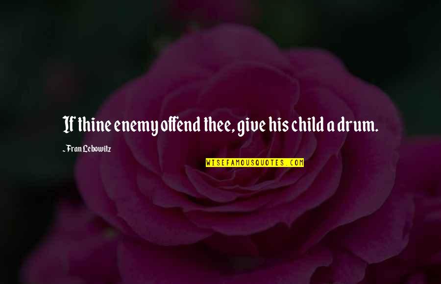 Biologysc Quotes By Fran Lebowitz: If thine enemy offend thee, give his child