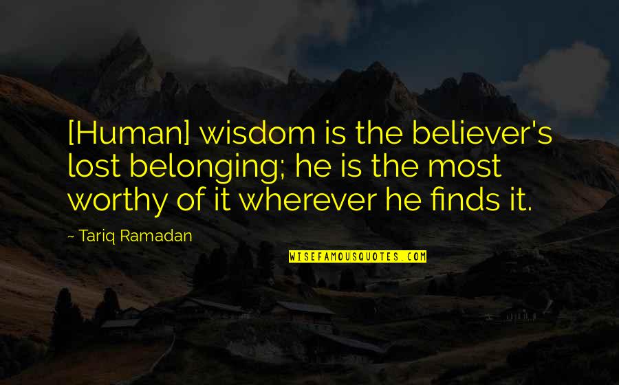 Bioloical Quotes By Tariq Ramadan: [Human] wisdom is the believer's lost belonging; he