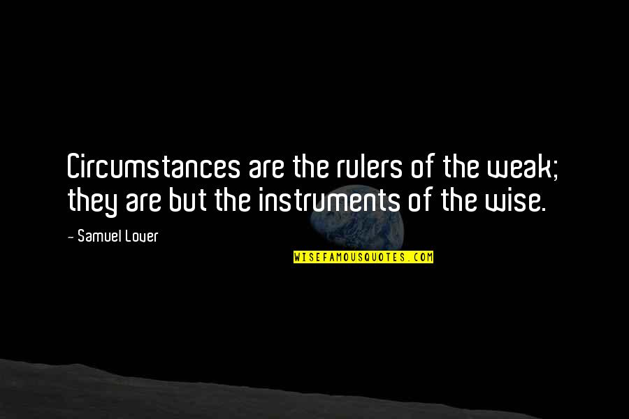 Biols Quotes By Samuel Lover: Circumstances are the rulers of the weak; they