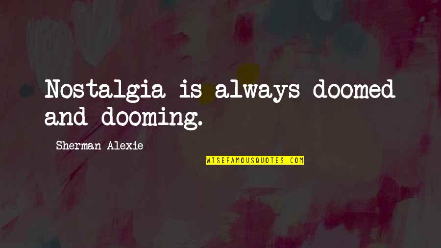 Biols Quotes By Sherman Alexie: Nostalgia is always doomed and dooming.
