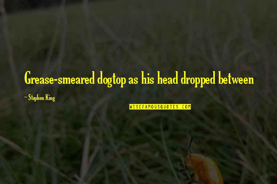 Bioluminescence Jellyfish Quotes By Stephen King: Grease-smeared dogtop as his head dropped between Bioluminescence Jellyfish Quotes By Stephen King: Grease-smeared dogtop as his head dropped between