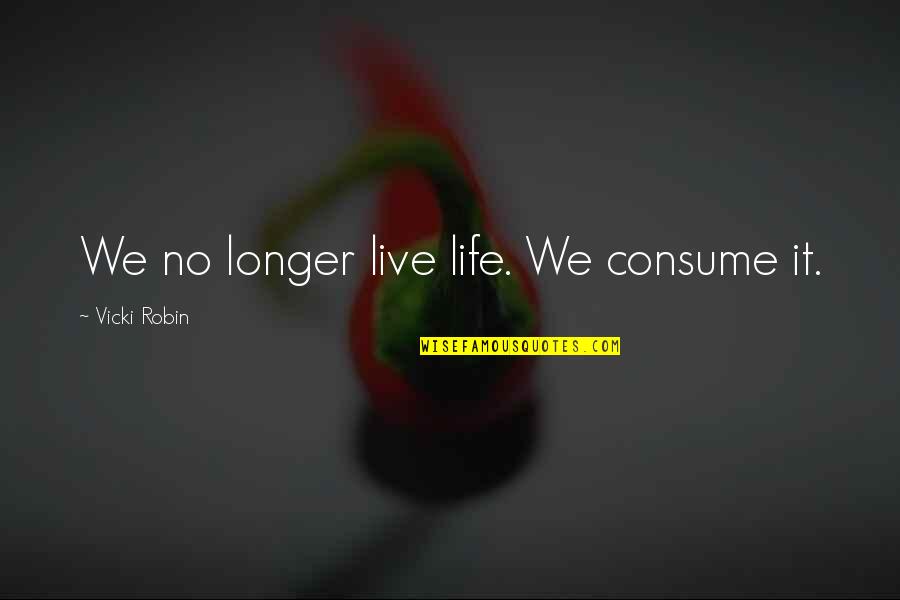 Bioluminescence Jellyfish Quotes By Vicki Robin: We no longer live life. We consume it. Bioluminescence Jellyfish Quotes By Vicki Robin: We no longer live life. We consume it.