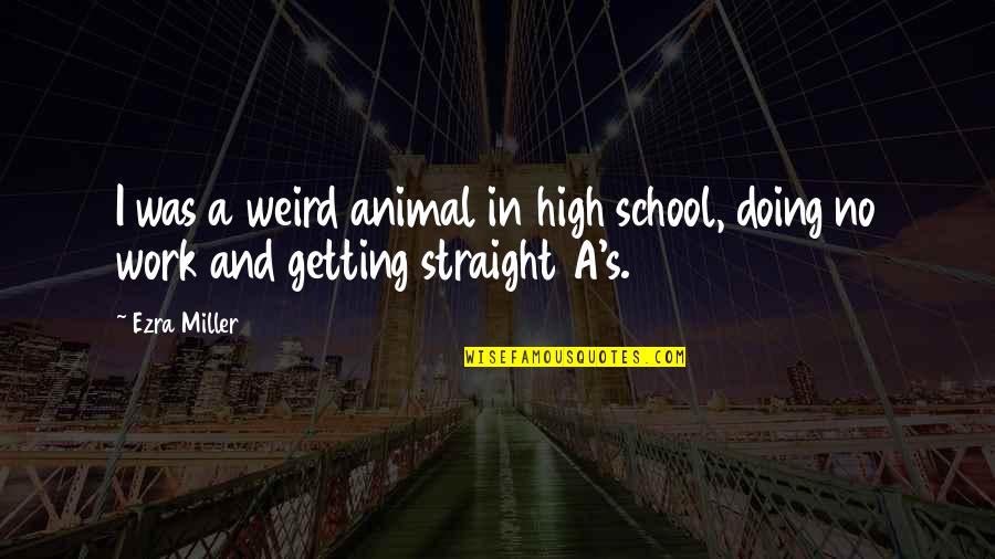 Biomarkers Journal Quotes By Ezra Miller: I was a weird animal in high school,