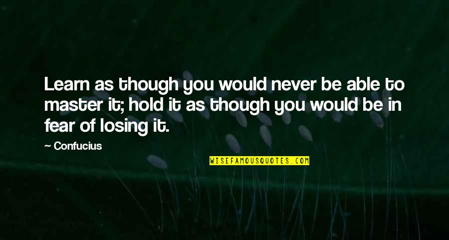 Biomass Quotes By Confucius: Learn as though you would never be able