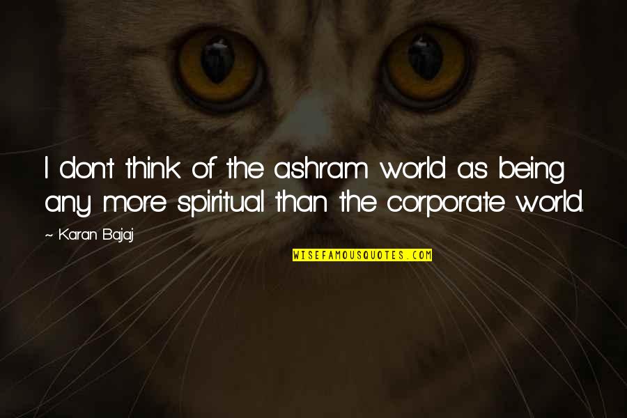Biomass Quotes By Karan Bajaj: I don't think of the ashram world as