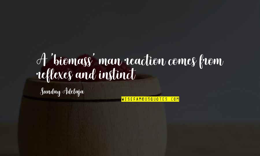 Biomass Quotes By Sunday Adelaja: A 'biomass' man reaction comes from reflexes and