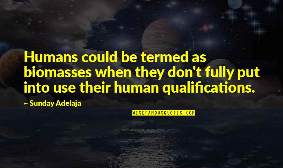 Biomasses Quotes By Sunday Adelaja: Humans could be termed as biomasses when they