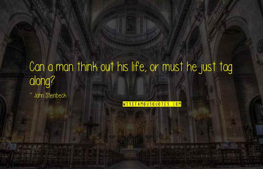 Biome Finder Quotes By John Steinbeck: Can a man think out his life, or Biome Finder Quotes By John Steinbeck: Can a man think out his life, or