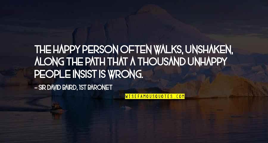 Biome Finder Quotes By Sir David Baird, 1st Baronet: The happy person often walks, unshaken, along the Biome Finder Quotes By Sir David Baird, 1st Baronet: The happy person often walks, unshaken, along the
