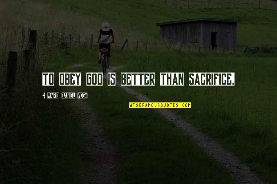Biomechanically Quotes By Mario Daniel Vega: To obey God is better than sacrifice.