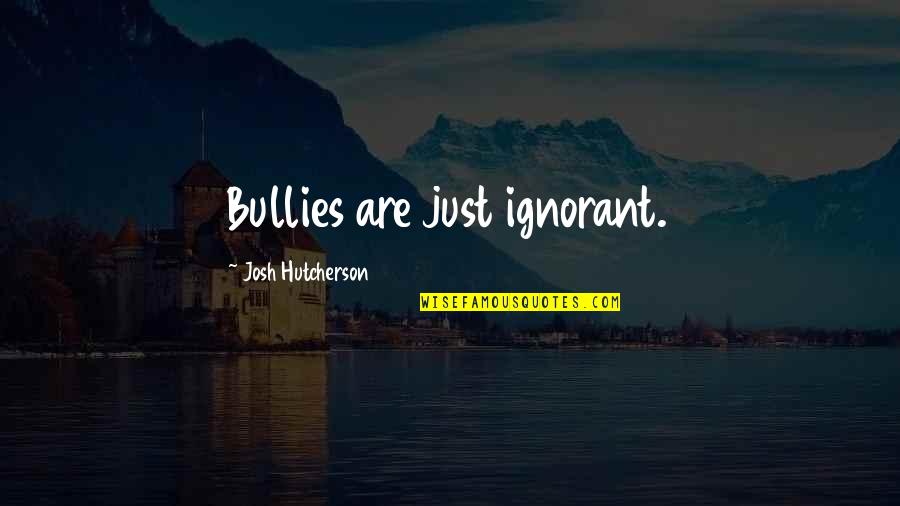 Biomechanics Of Human Quotes By Josh Hutcherson: Bullies are just ignorant.
