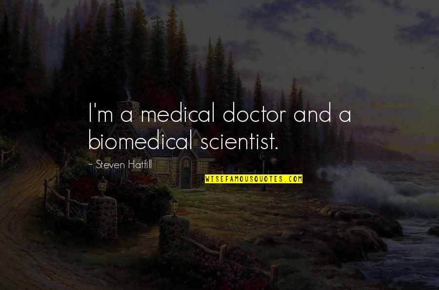 Biomedical Scientist Quotes By Steven Hatfill: I'm a medical doctor and a biomedical scientist.