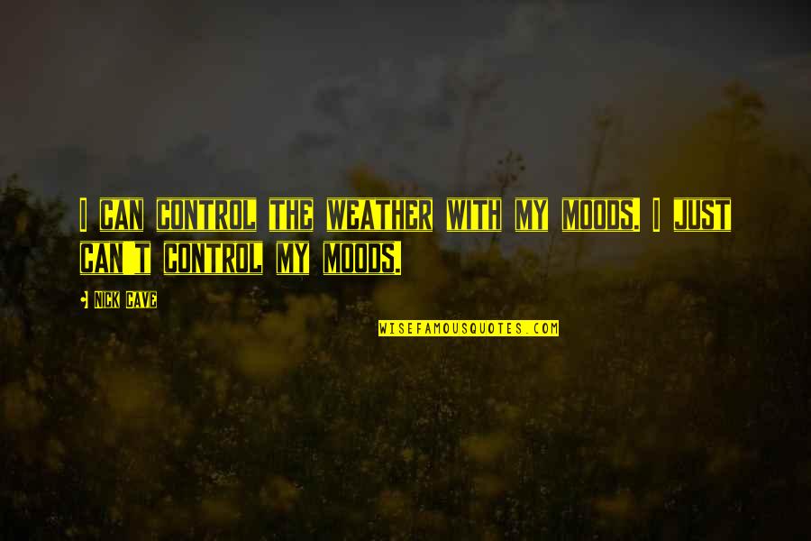 Biomedicine Quotes By Nick Cave: I can control the weather with my moods.