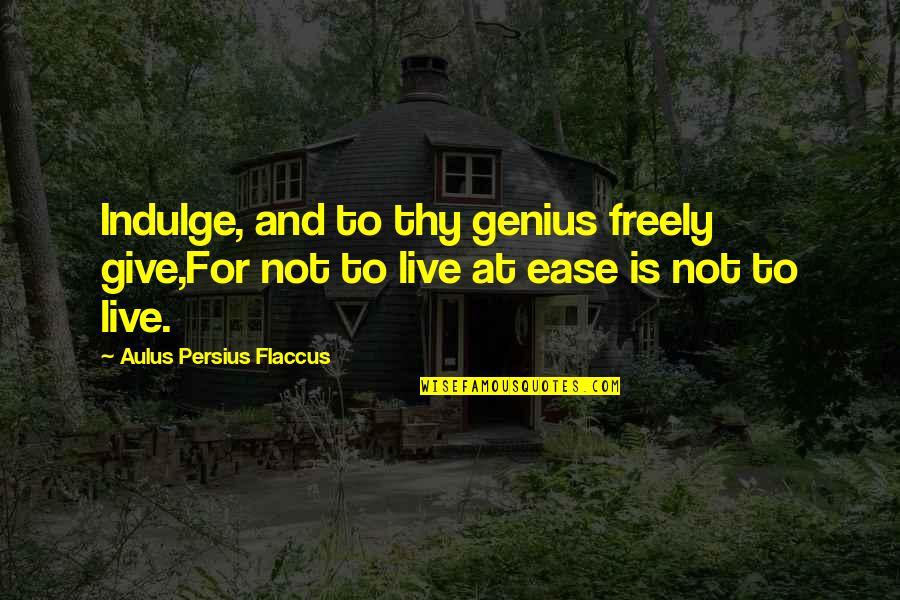 Biomedicines Quotes By Aulus Persius Flaccus: Indulge, and to thy genius freely give,For not
