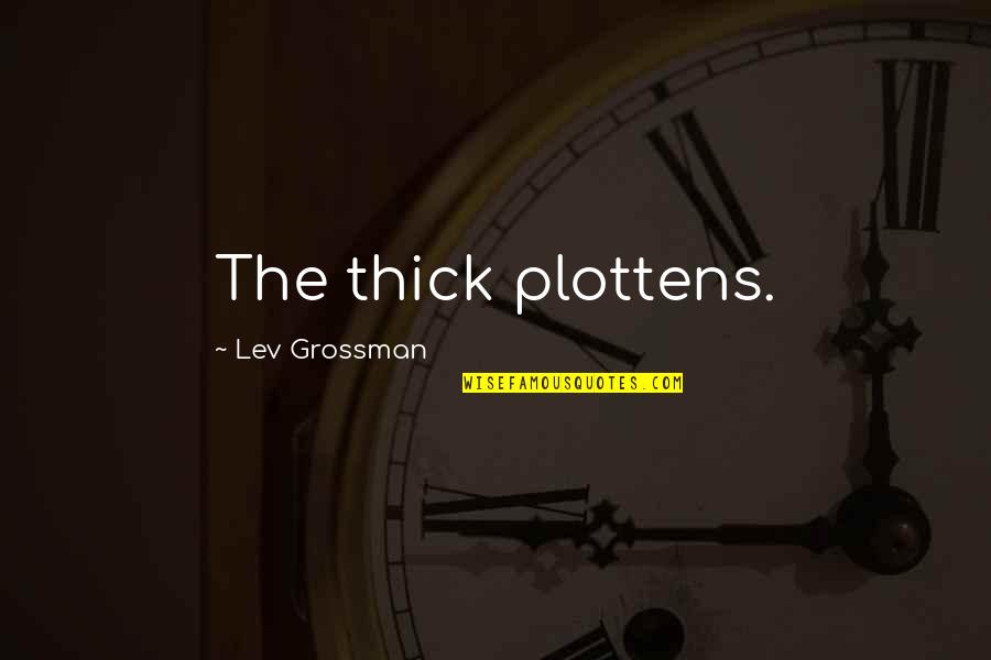 Biomedicines Quotes By Lev Grossman: The thick plottens.