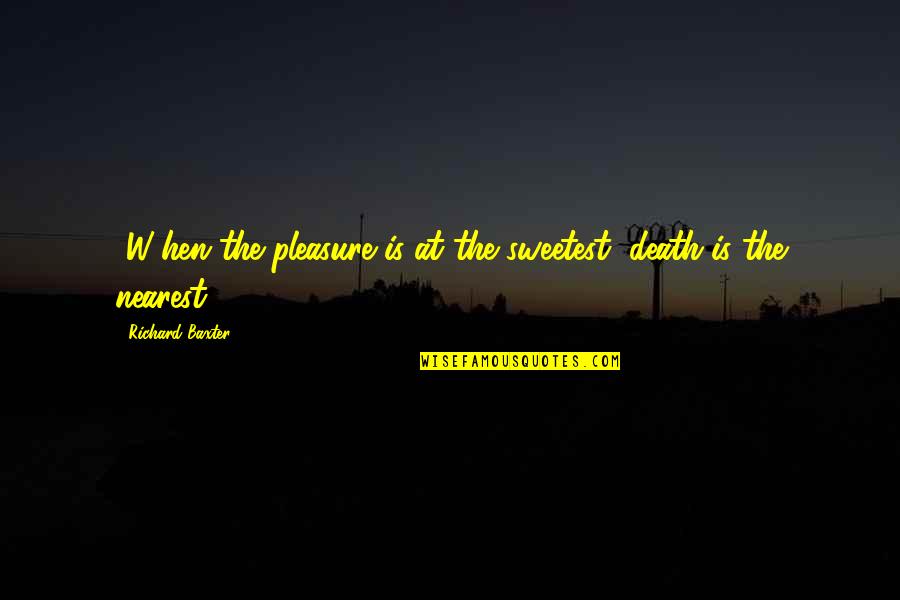 Biomes Quotes By Richard Baxter: [W]hen the pleasure is at the sweetest, death