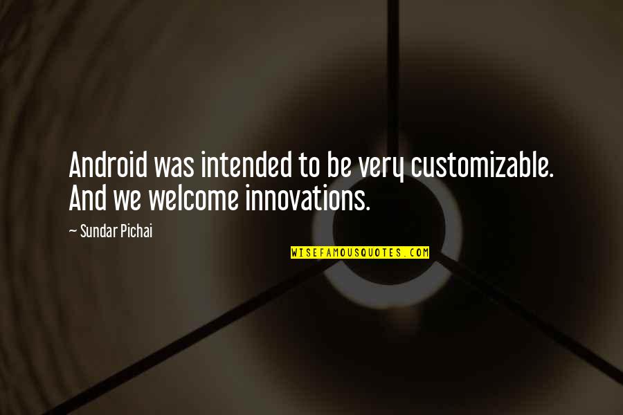 Biomes Quotes By Sundar Pichai: Android was intended to be very customizable. And