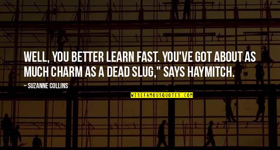 Biomes Quotes By Suzanne Collins: Well, you better learn fast. You've got about