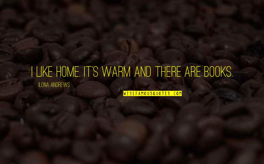 Biometrics Screening Quotes By Ilona Andrews: I like home. It's warm and there are
