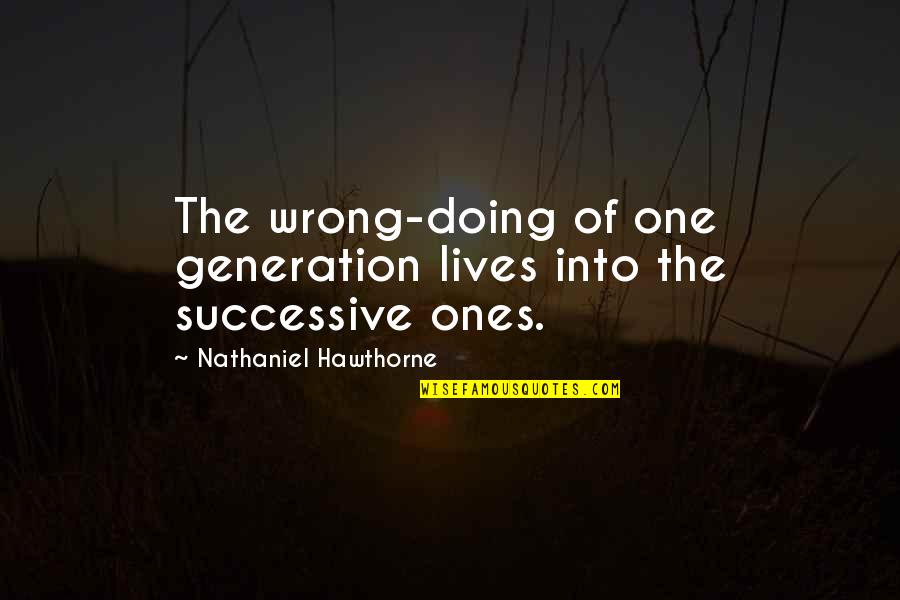Biometrika Dedomena Quotes By Nathaniel Hawthorne: The wrong-doing of one generation lives into the Biometrika Dedomena Quotes By Nathaniel Hawthorne: The wrong-doing of one generation lives into the