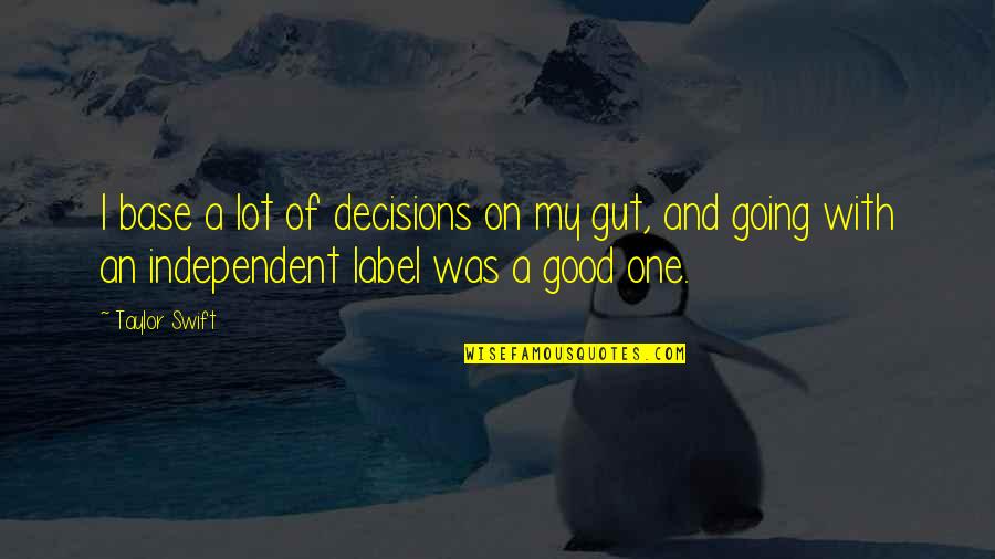 Biometrika Dedomena Quotes By Taylor Swift: I base a lot of decisions on my Biometrika Dedomena Quotes By Taylor Swift: I base a lot of decisions on my