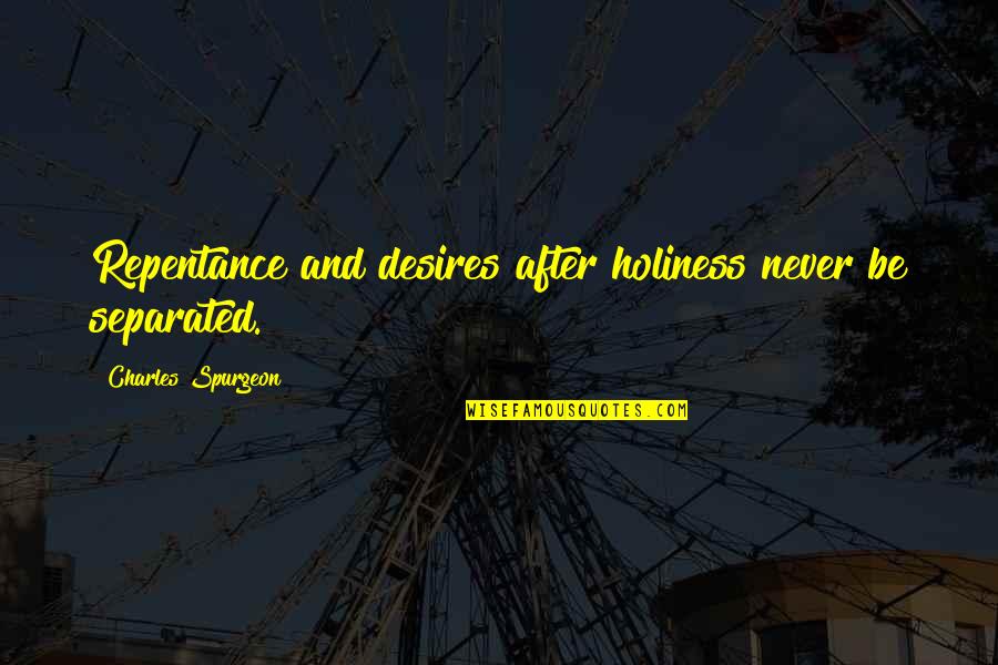 Biomimic Quotes By Charles Spurgeon: Repentance and desires after holiness never be separated. Biomimic Quotes By Charles Spurgeon: Repentance and desires after holiness never be separated.