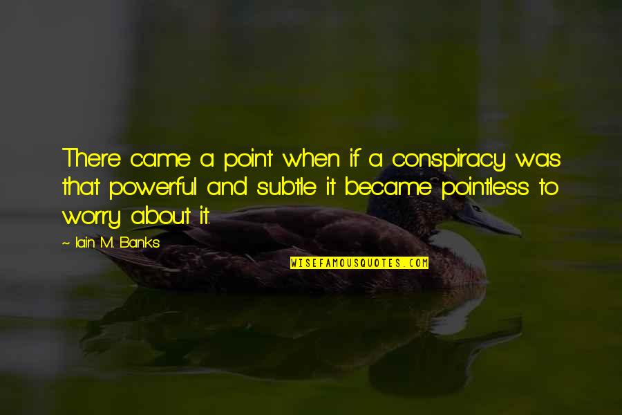 Biomimic Quotes By Iain M. Banks: There came a point when if a conspiracy